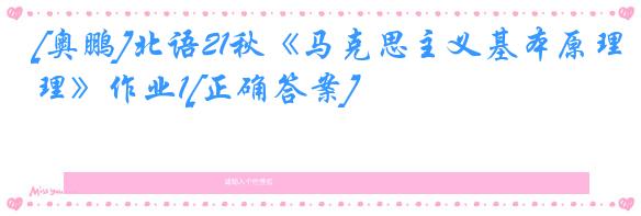 [奥鹏]北语21秋《马克思主义基本原理》作业1[正确答案]