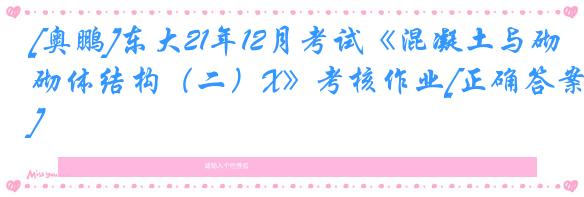 [奥鹏]东大21年12月考试《混凝土与砌体结构（二）X》考核作业[正确答案]