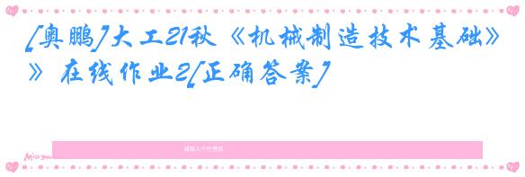 [奥鹏]大工21秋《机械制造技术基础》在线作业2[正确答案]