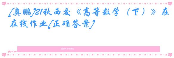[奥鹏]21秋西交《高等数学（下）》在线作业[正确答案]