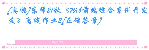 [奥鹏]东师21秋《Web前端综合案例开发》离线作业2[正确答案]
