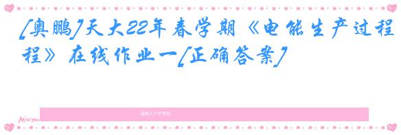 [奥鹏]天大22年春学期《电能生产过程》在线作业一[正确答案]