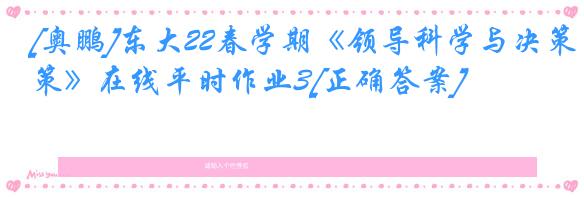 [奥鹏]东大22春学期《领导科学与决策》在线平时作业3[正确答案]