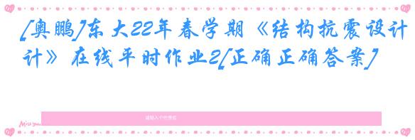 [奥鹏]东大22年春学期《结构抗震设计》在线平时作业2[正确正确答案]