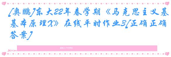 [奥鹏]东大22年春学期《马克思主义基本原理X》在线平时作业3[正确正确答案]