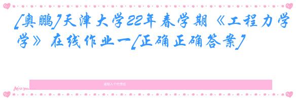 [奥鹏]天津大学22年春学期《工程力学》在线作业一[正确正确答案]