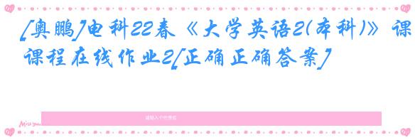 [奥鹏]电科22春《大学英语2(本科)》课程在线作业2[正确正确答案]