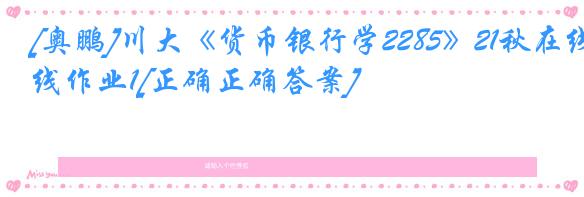 [奥鹏]川大《货币银行学2285》21秋在线作业1[正确正确答案]