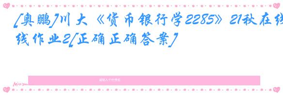[奥鹏]川大《货币银行学2285》21秋在线作业2[正确正确答案]