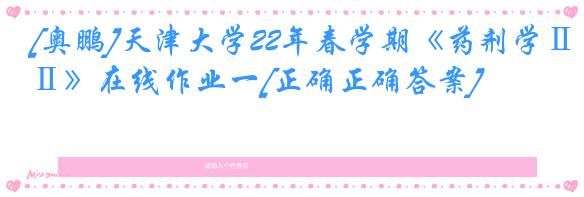 [奥鹏]天津大学22年春学期《药剂学Ⅱ》在线作业一[正确正确答案]