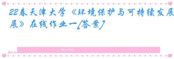 22春天津大学《环境保护与可持续发展》在线作业一[答案]