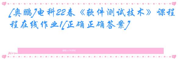 [奥鹏]电科22春《软件测试技术》课程在线作业1[正确正确答案]