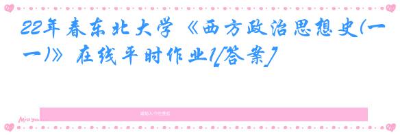 22年春东北大学《西方政治思想史(一)》在线平时作业1[答案]