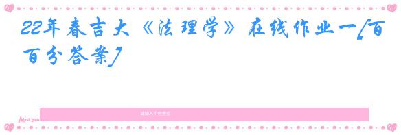 22年春吉大《法理学》在线作业一[百分答案]