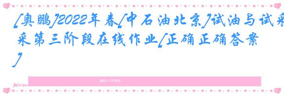 [奥鹏]2022年春[中石油北京]试油与试采第三阶段在线作业[正确正确答案] 