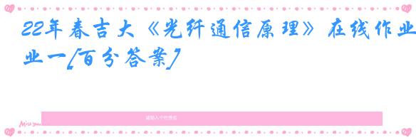 22年春吉大《光纤通信原理》在线作业一[百分答案]