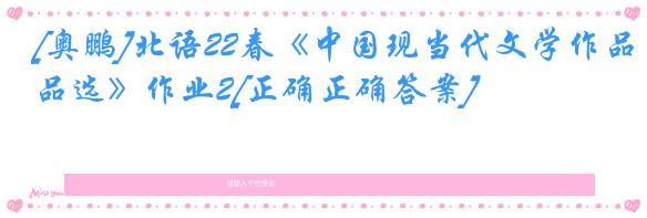 [奥鹏]北语22春《中国现当代文学作品选》作业2[正确正确答案]
