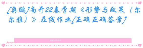 [奥鹏]南开22春学期《形势与政策（尔雅）》在线作业[正确正确答案]