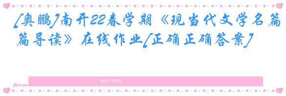 [奥鹏]南开22春学期《现当代文学名篇导读》在线作业[正确正确答案]