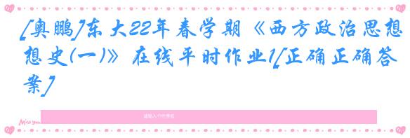 [奥鹏]东大22年春学期《西方政治思想史(一)》在线平时作业1[正确正确答案]