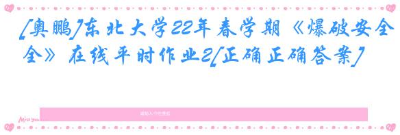 [奥鹏]东北大学22年春学期《爆破安全》在线平时作业2[正确正确答案]