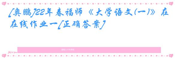 [奥鹏]22年春福师《大学语文(一)》在线作业一[正确答案]