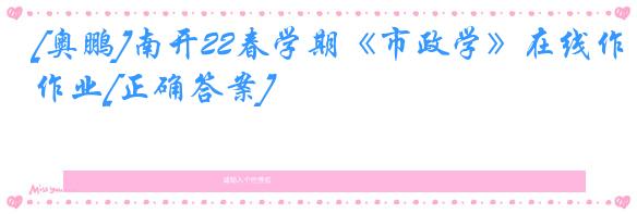 [奥鹏]南开22春学期《市政学》在线作业[正确答案]