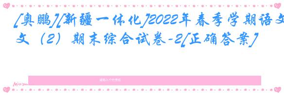 [奥鹏][新疆一体化]2022年春季学期语文（2）期末综合试卷-2[正确答案]