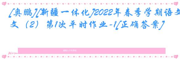 [奥鹏][新疆一体化]2022年春季学期语文（2）第1次平时作业-1[正确答案]