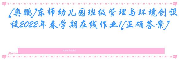 [奥鹏]东师幼儿园班级管理与环境创设2022年春学期在线作业1[正确答案]