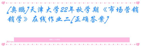 [奥鹏]天津大学22年秋学期《市场营销学》在线作业二[正确答案]