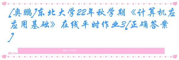 [奥鹏]东北大学22年秋学期《计算机应用基础》在线平时作业3[正确答案]