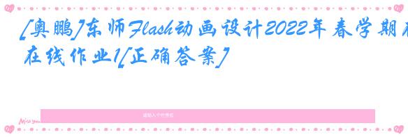[奥鹏]东师Flash动画设计2022年春学期在线作业1[正确答案]