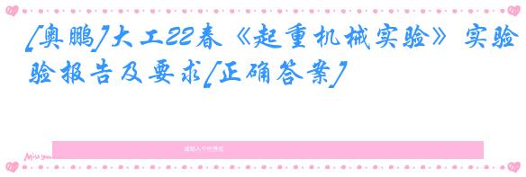 [奥鹏]大工22春《起重机械实验》实验报告及要求[正确答案]