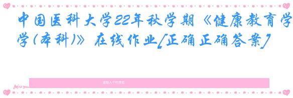 中国医科大学22年秋学期《健康教育学(本科)》在线作业[正确正确答案]