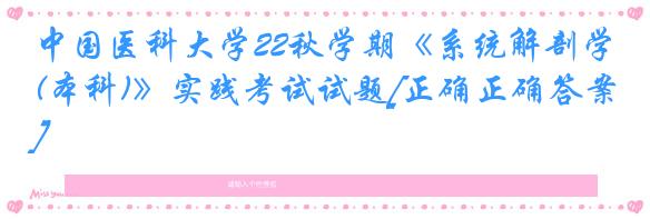 中国医科大学22秋学期《系统解剖学(本科)》实践考试试题[正确正确答案]