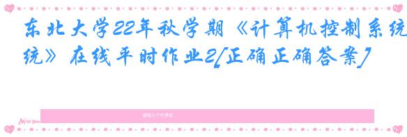 东北大学22年秋学期《计算机控制系统》在线平时作业2[正确正确答案]