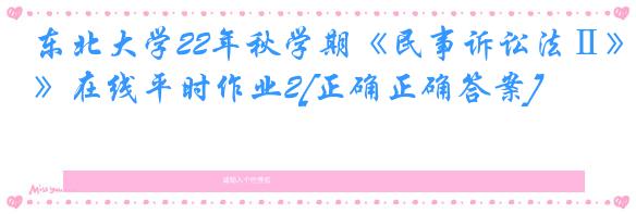 东北大学22年秋学期《民事诉讼法Ⅱ》在线平时作业2[正确正确答案]