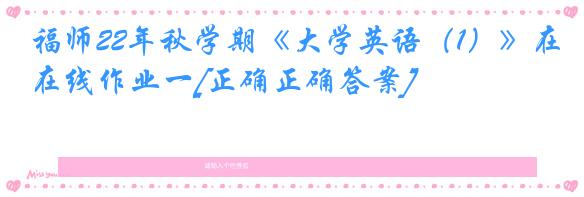 福师22年秋学期《大学英语（1）》在线作业一[正确正确答案]