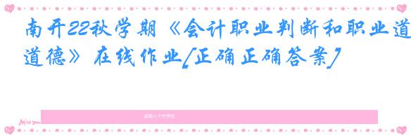 南开22秋学期《会计职业判断和职业道德》在线作业[正确正确答案]