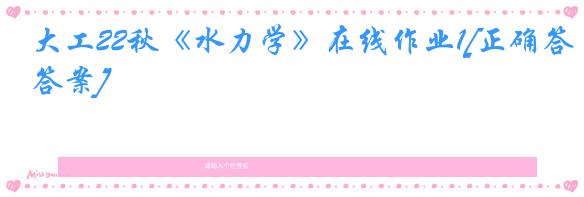 大工22秋《水力学》在线作业1[正确答案]