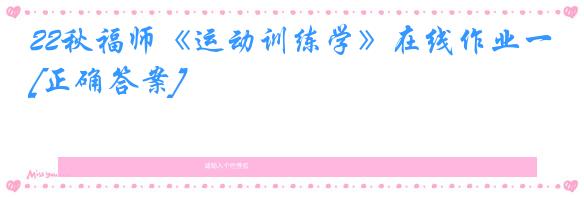 22秋福师《运动训练学》在线作业一[正确答案]