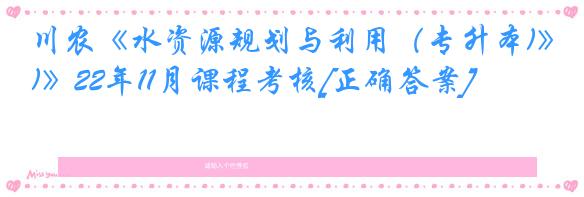 川农《水资源规划与利用（专升本)》22年11月课程考核[正确答案]