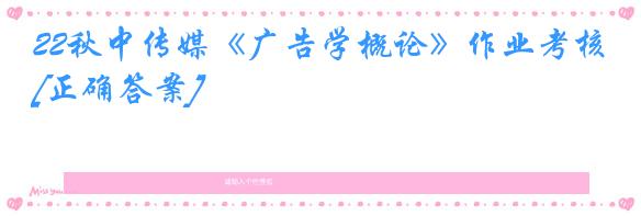 22秋中传媒《广告学概论》作业考核[正确答案]