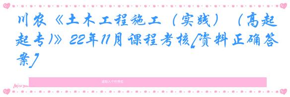 川农《土木工程施工（实践）（高起专)》22年11月课程考核[资料正确答案]