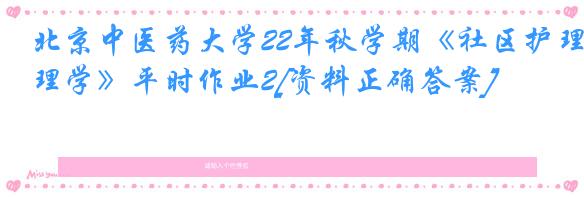 北京中医药大学22年秋学期《社区护理学》平时作业2[资料正确答案]