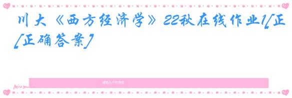 川大《西方经济学》22秋在线作业1[正确答案]