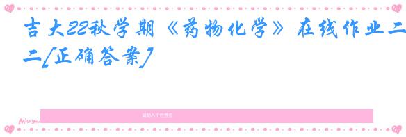 吉大22秋学期《药物化学》在线作业二[正确答案]