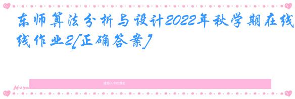 东师算法分析与设计2022年秋学期在线作业2[正确答案]