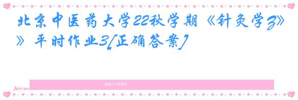 北京中医药大学22秋学期《针灸学Z》平时作业3[正确答案]